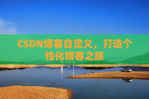 CSDN博客自定义，打造个性化博客之旅