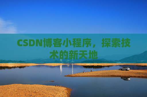 CSDN博客小程序，探索技术的新天地